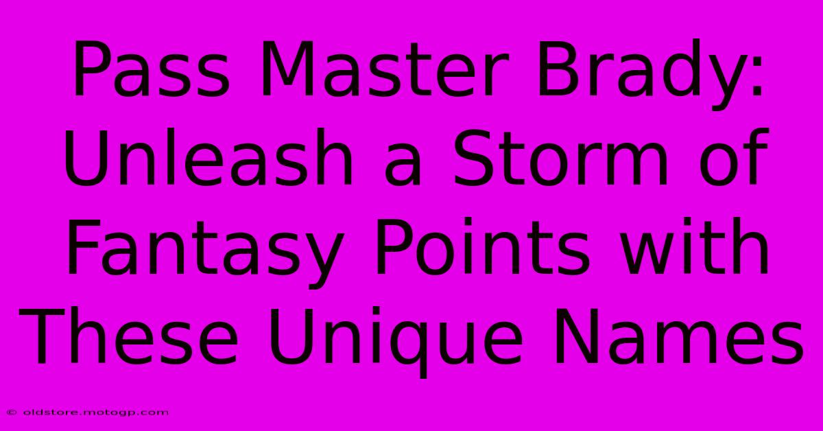 Pass Master Brady: Unleash A Storm Of Fantasy Points With These Unique Names