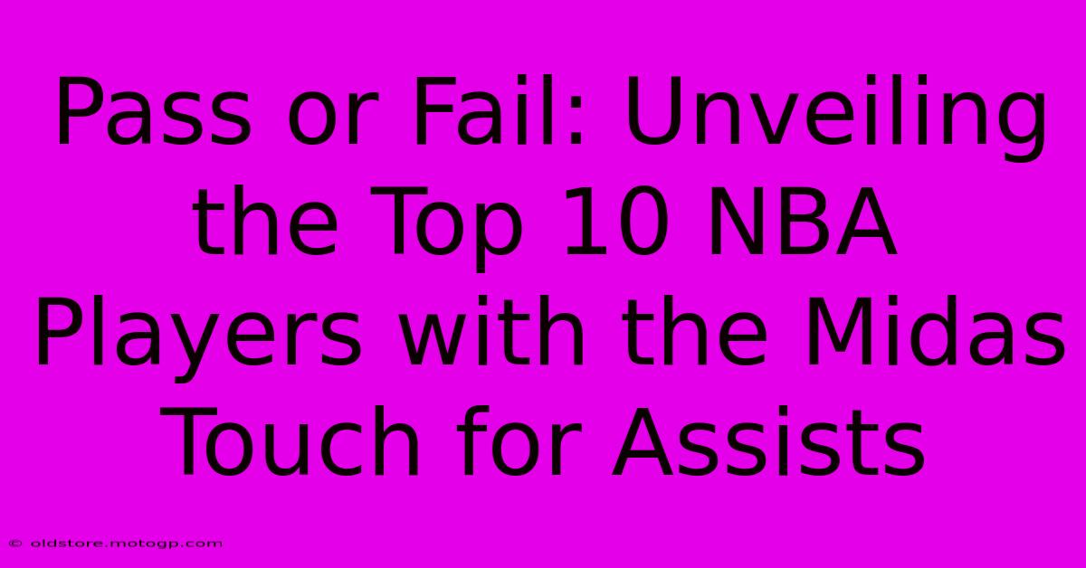 Pass Or Fail: Unveiling The Top 10 NBA Players With The Midas Touch For Assists