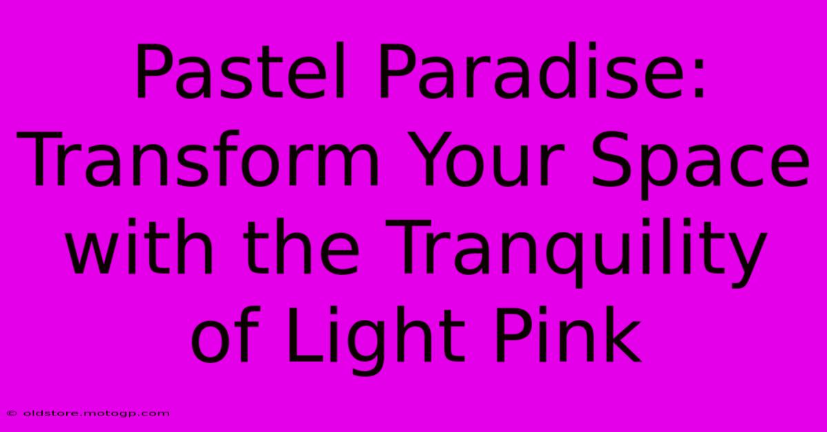 Pastel Paradise: Transform Your Space With The Tranquility Of Light Pink