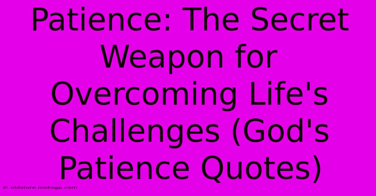 Patience: The Secret Weapon For Overcoming Life's Challenges (God's Patience Quotes)