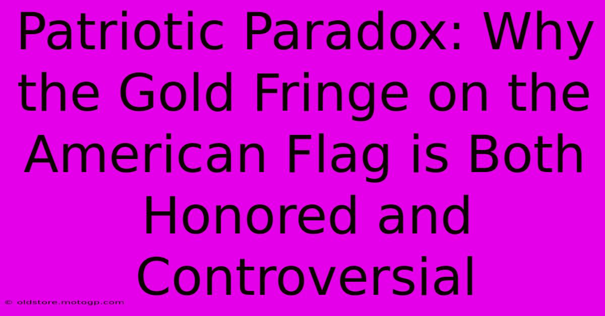 Patriotic Paradox: Why The Gold Fringe On The American Flag Is Both Honored And Controversial