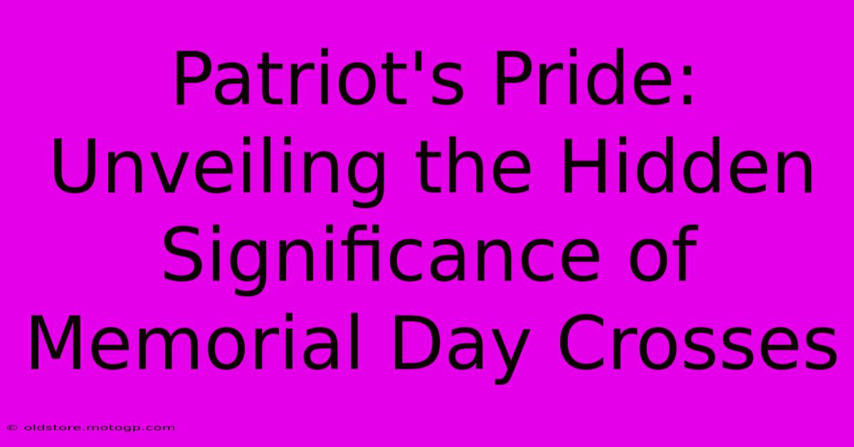 Patriot's Pride: Unveiling The Hidden Significance Of Memorial Day Crosses