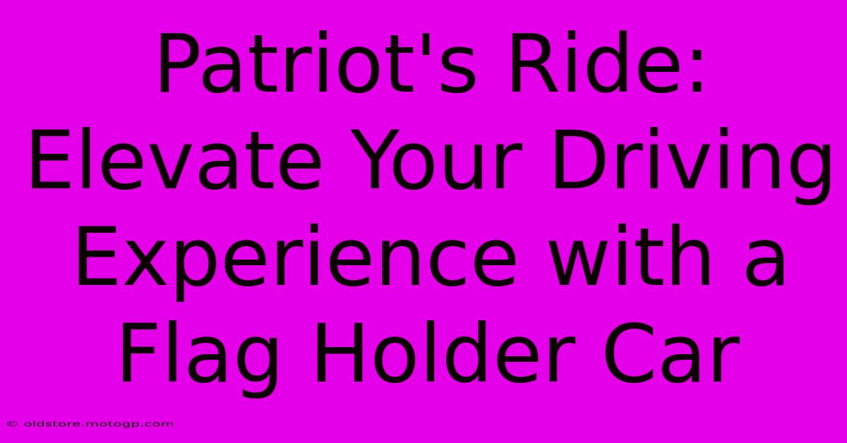 Patriot's Ride: Elevate Your Driving Experience With A Flag Holder Car