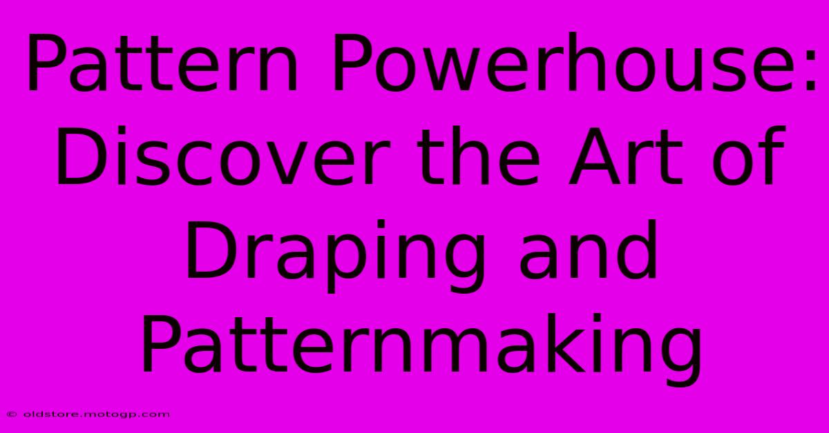 Pattern Powerhouse: Discover The Art Of Draping And Patternmaking