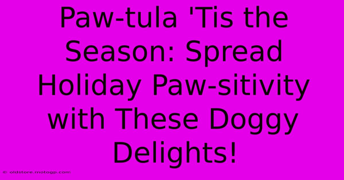 Paw-tula 'Tis The Season: Spread Holiday Paw-sitivity With These Doggy Delights!