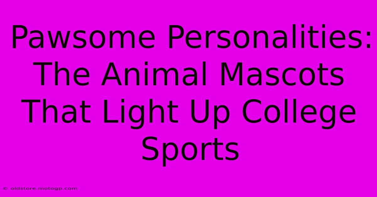 Pawsome Personalities: The Animal Mascots That Light Up College Sports