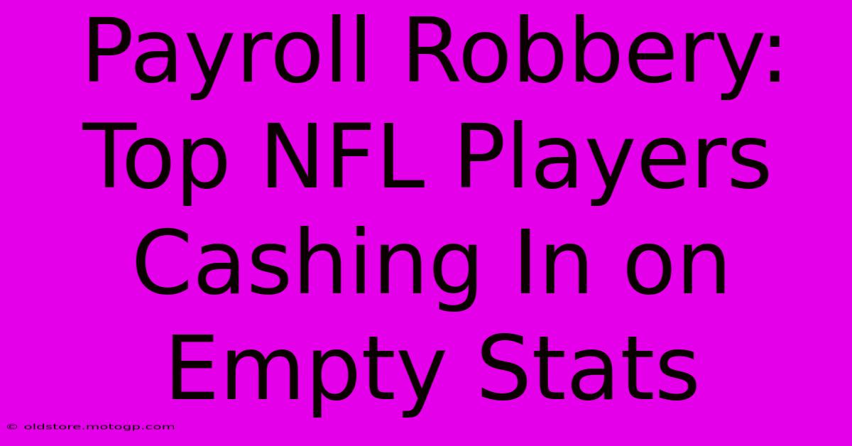 Payroll Robbery: Top NFL Players Cashing In On Empty Stats