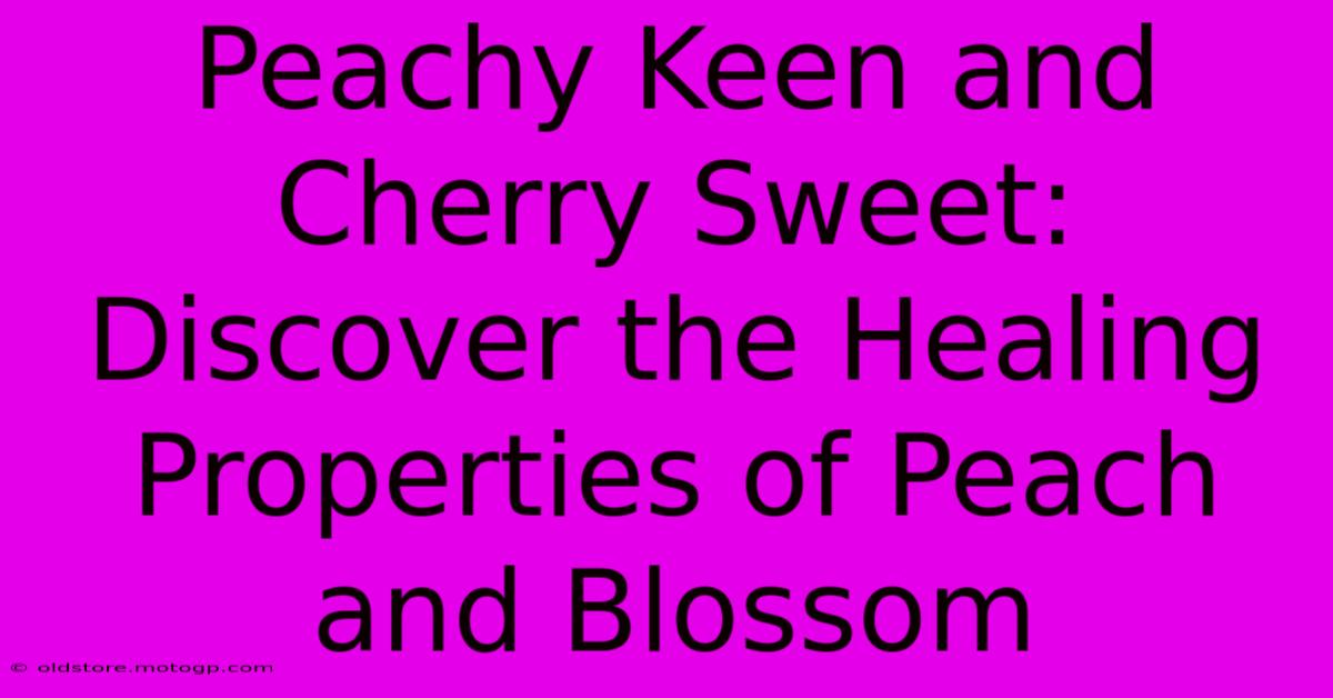 Peachy Keen And Cherry Sweet: Discover The Healing Properties Of Peach And Blossom