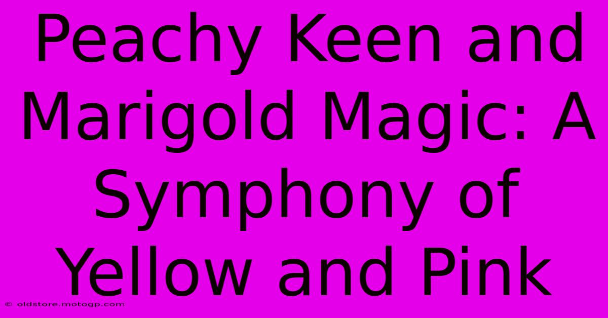 Peachy Keen And Marigold Magic: A Symphony Of Yellow And Pink