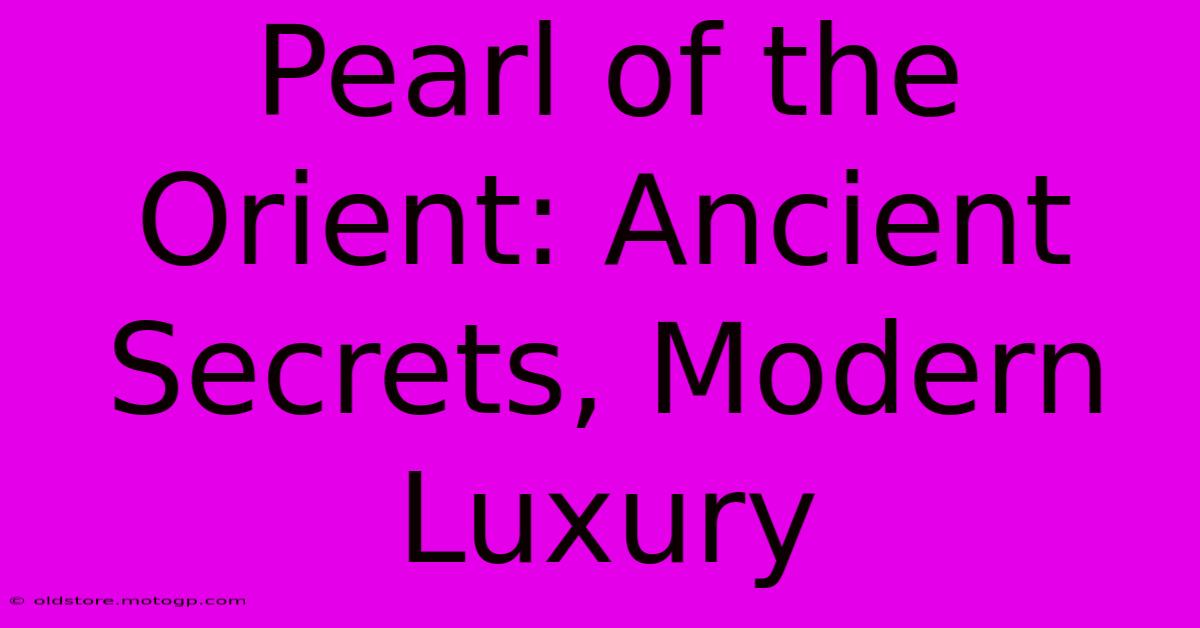 Pearl Of The Orient: Ancient Secrets, Modern Luxury