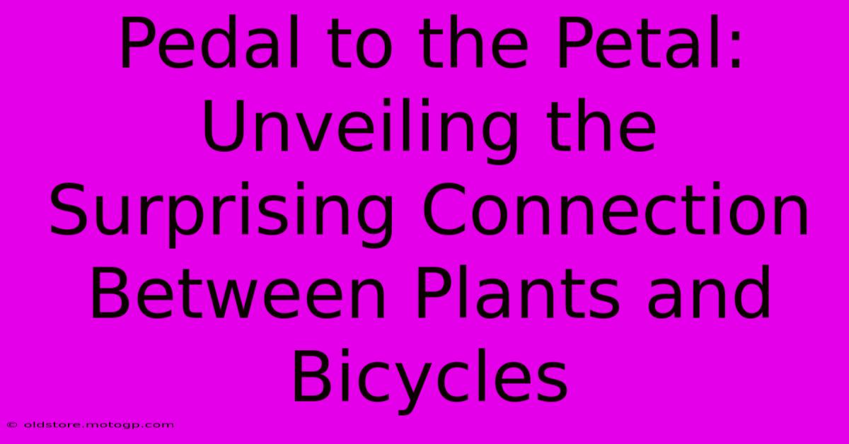 Pedal To The Petal: Unveiling The Surprising Connection Between Plants And Bicycles