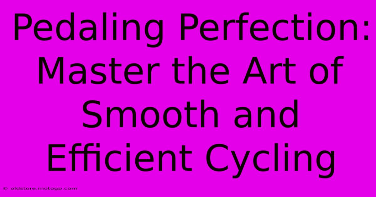 Pedaling Perfection: Master The Art Of Smooth And Efficient Cycling