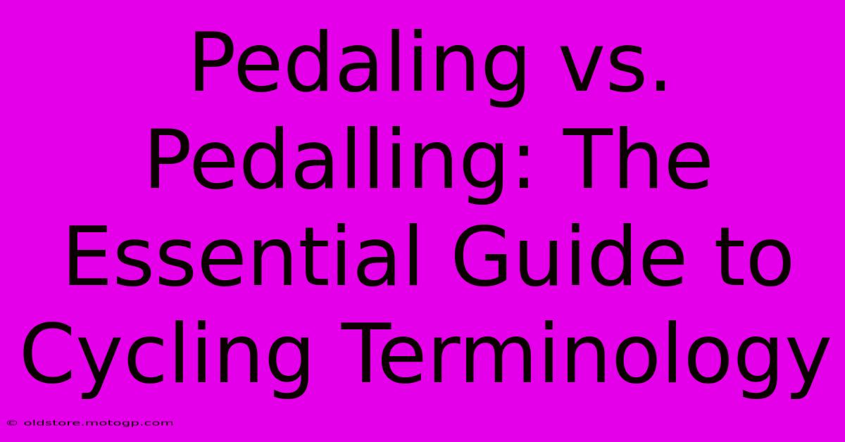 Pedaling Vs. Pedalling: The Essential Guide To Cycling Terminology