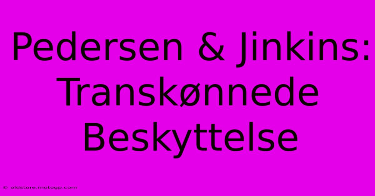 Pedersen & Jinkins: Transkønnede Beskyttelse