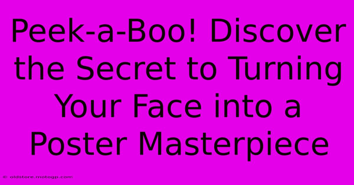 Peek-a-Boo! Discover The Secret To Turning Your Face Into A Poster Masterpiece