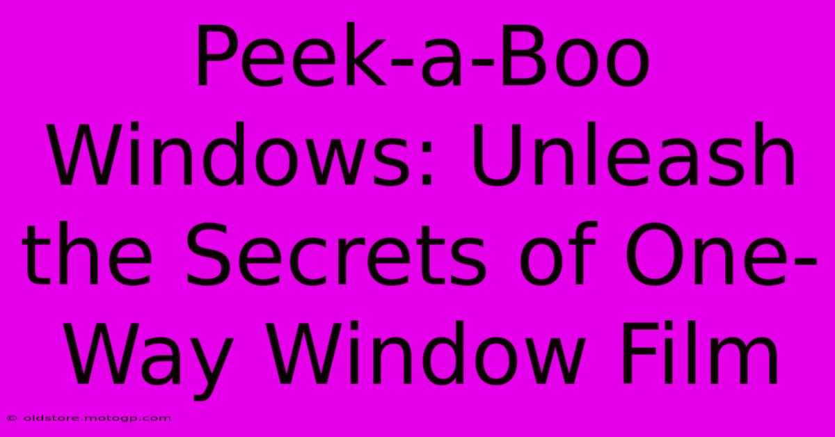 Peek-a-Boo Windows: Unleash The Secrets Of One-Way Window Film