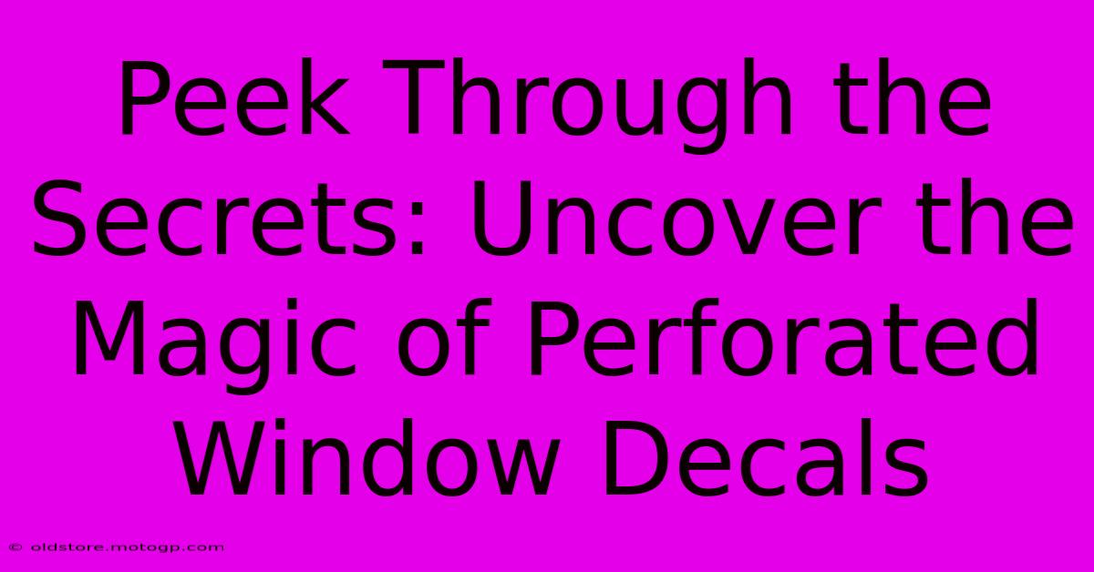 Peek Through The Secrets: Uncover The Magic Of Perforated Window Decals