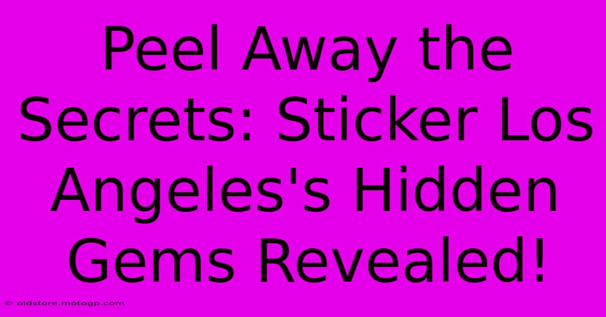 Peel Away The Secrets: Sticker Los Angeles's Hidden Gems Revealed!