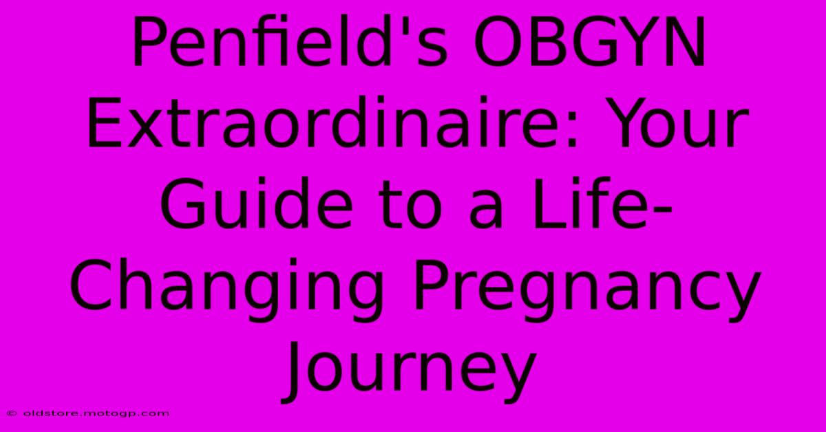 Penfield's OBGYN Extraordinaire: Your Guide To A Life-Changing Pregnancy Journey