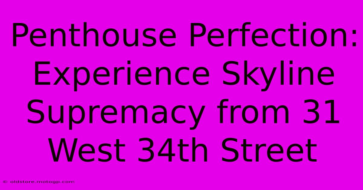 Penthouse Perfection: Experience Skyline Supremacy From 31 West 34th Street