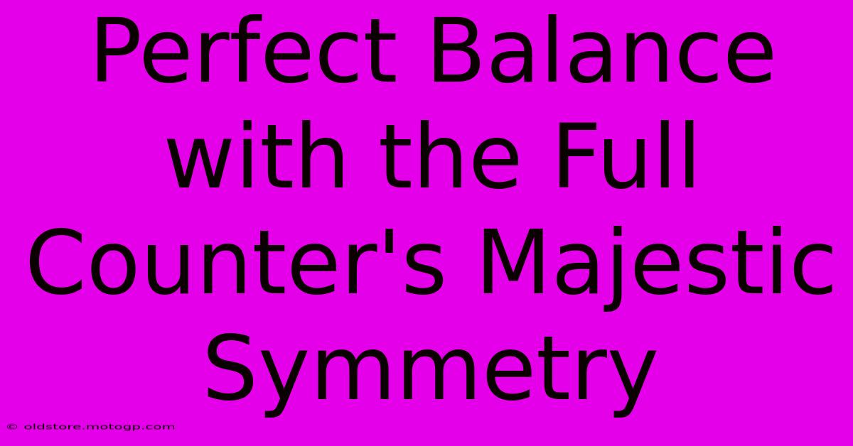 Perfect Balance With The Full Counter's Majestic Symmetry