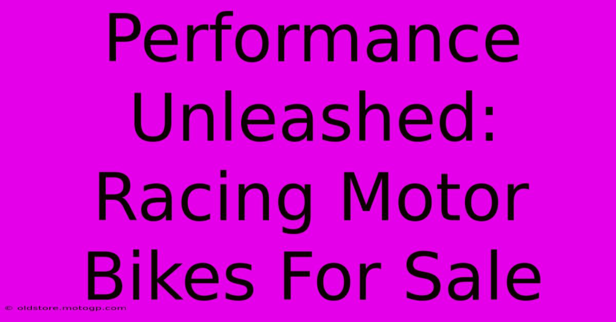 Performance Unleashed: Racing Motor Bikes For Sale