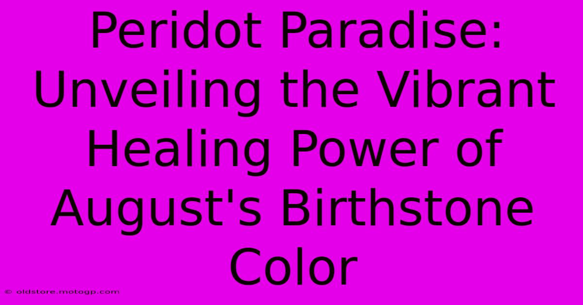 Peridot Paradise: Unveiling The Vibrant Healing Power Of August's Birthstone Color