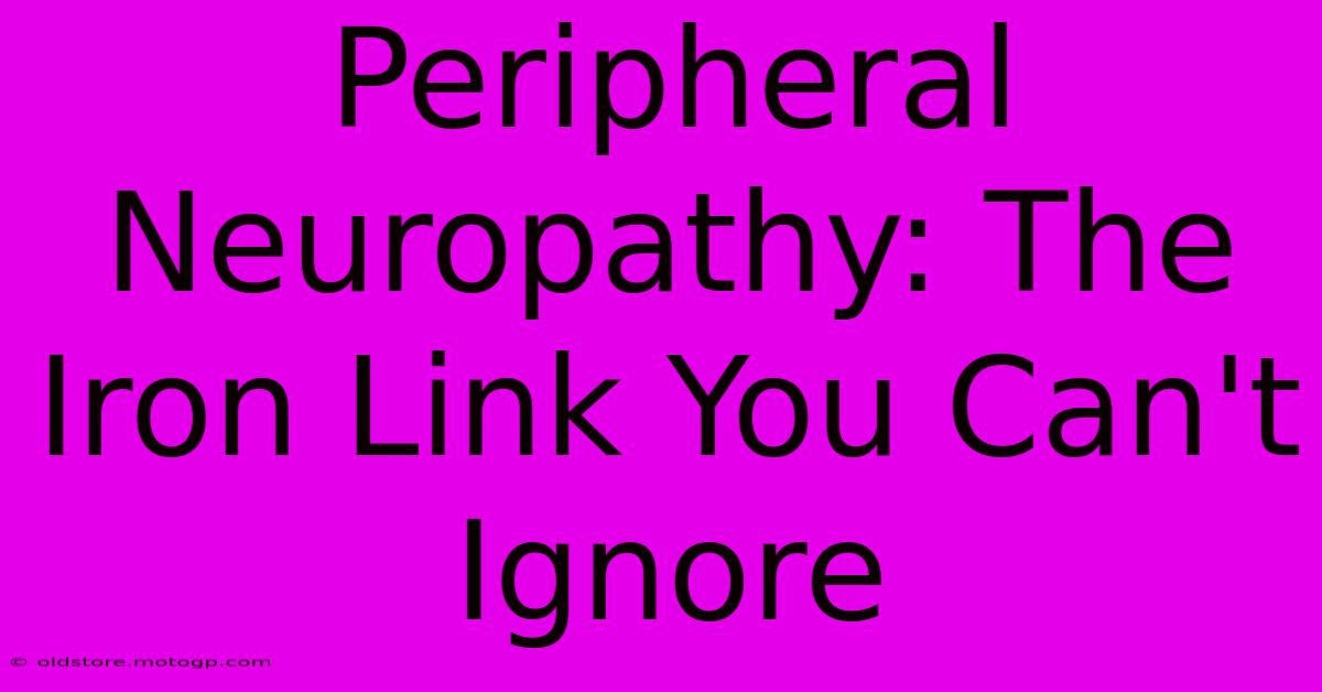 Peripheral Neuropathy: The Iron Link You Can't Ignore