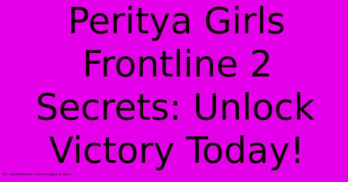 Peritya Girls Frontline 2 Secrets: Unlock Victory Today!