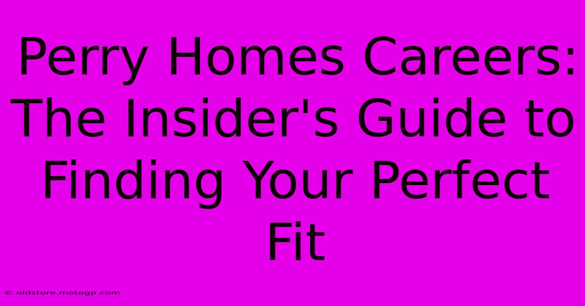 Perry Homes Careers: The Insider's Guide To Finding Your Perfect Fit