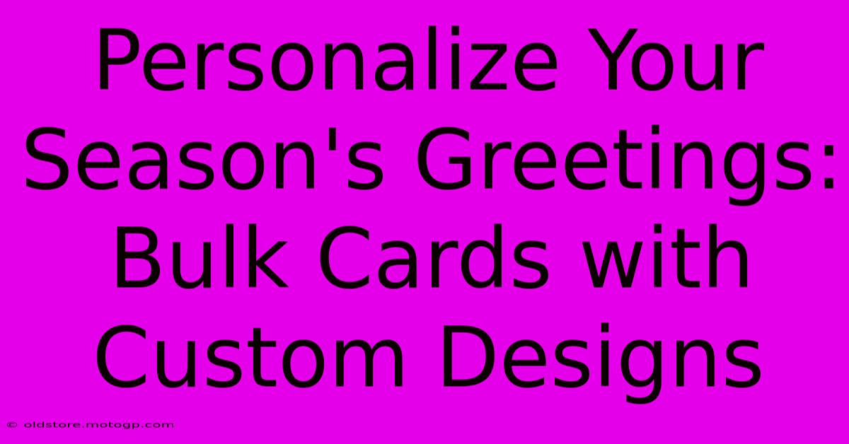 Personalize Your Season's Greetings: Bulk Cards With Custom Designs