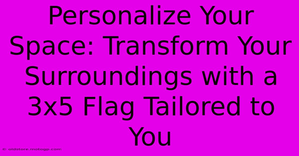 Personalize Your Space: Transform Your Surroundings With A 3x5 Flag Tailored To You