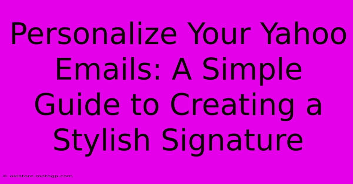 Personalize Your Yahoo Emails: A Simple Guide To Creating A Stylish Signature