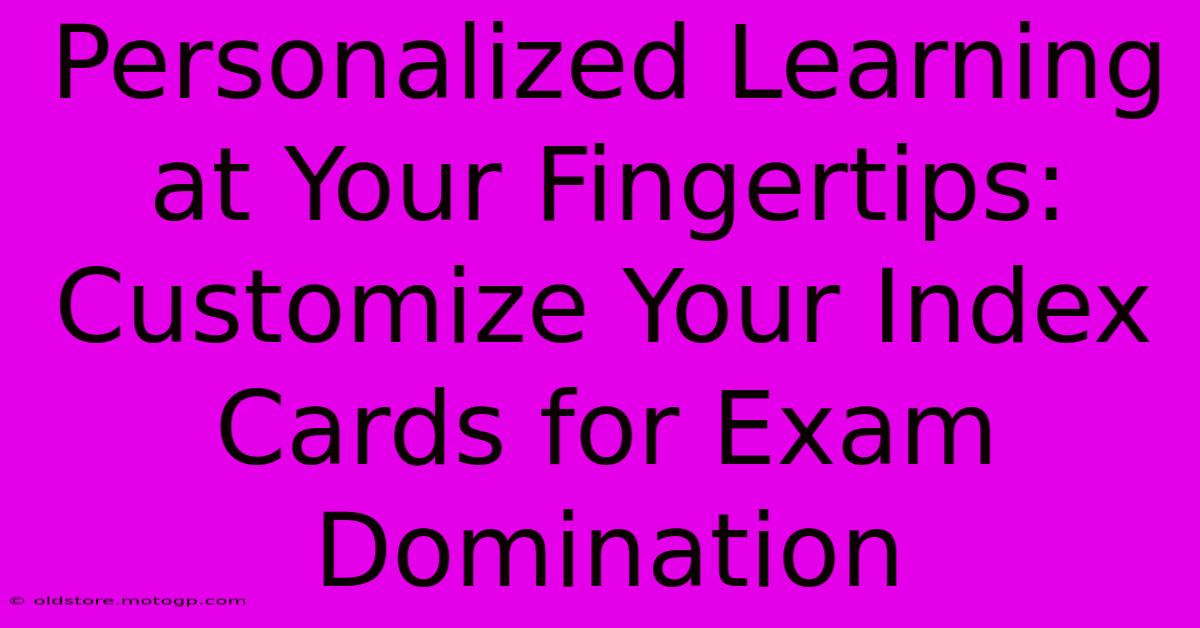 Personalized Learning At Your Fingertips: Customize Your Index Cards For Exam Domination