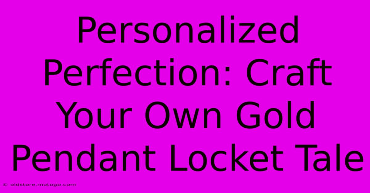 Personalized Perfection: Craft Your Own Gold Pendant Locket Tale