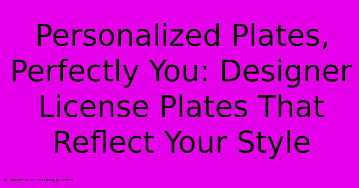 Personalized Plates, Perfectly You: Designer License Plates That Reflect Your Style