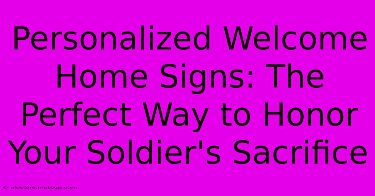 Personalized Welcome Home Signs: The Perfect Way To Honor Your Soldier's Sacrifice