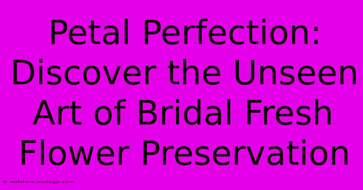 Petal Perfection: Discover The Unseen Art Of Bridal Fresh Flower Preservation