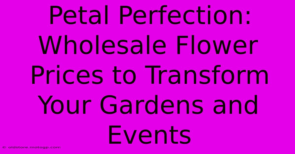 Petal Perfection: Wholesale Flower Prices To Transform Your Gardens And Events