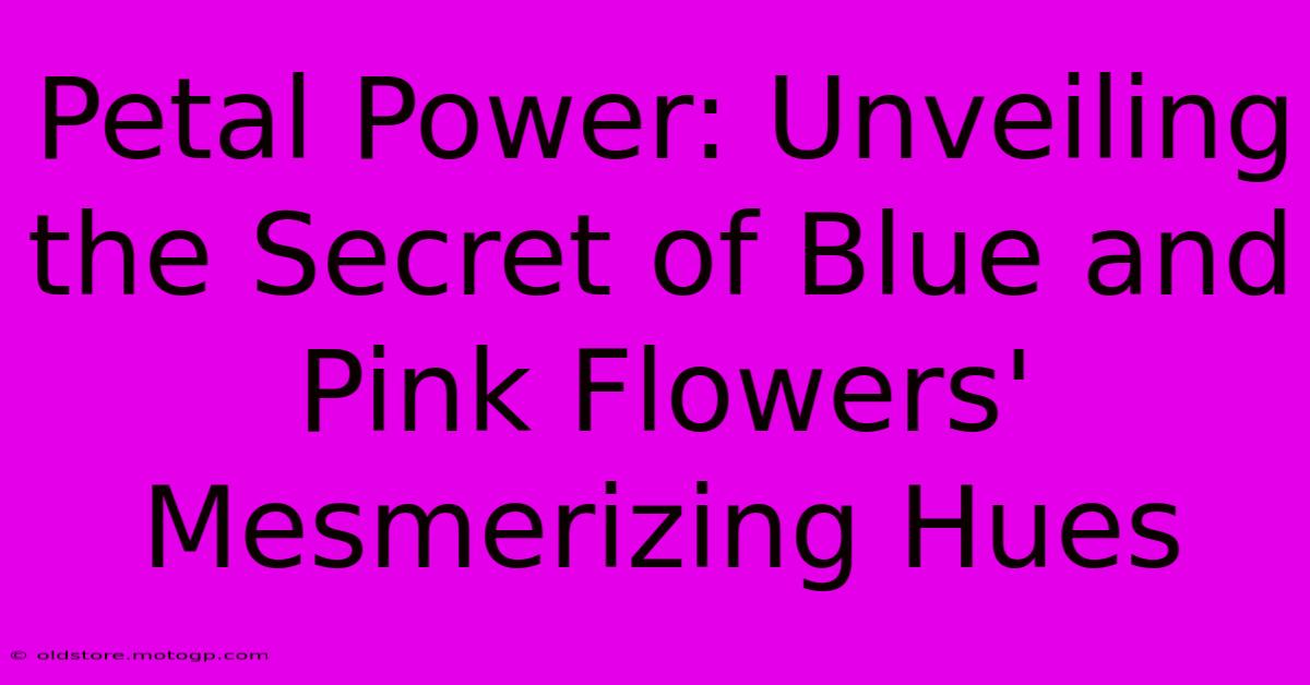 Petal Power: Unveiling The Secret Of Blue And Pink Flowers' Mesmerizing Hues