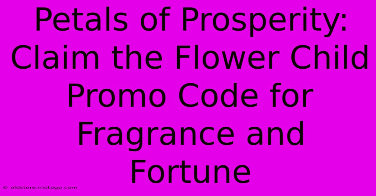 Petals Of Prosperity: Claim The Flower Child Promo Code For Fragrance And Fortune