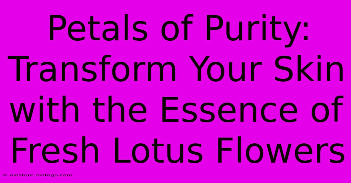 Petals Of Purity: Transform Your Skin With The Essence Of Fresh Lotus Flowers