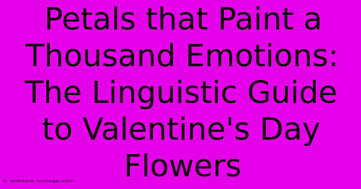 Petals That Paint A Thousand Emotions: The Linguistic Guide To Valentine's Day Flowers