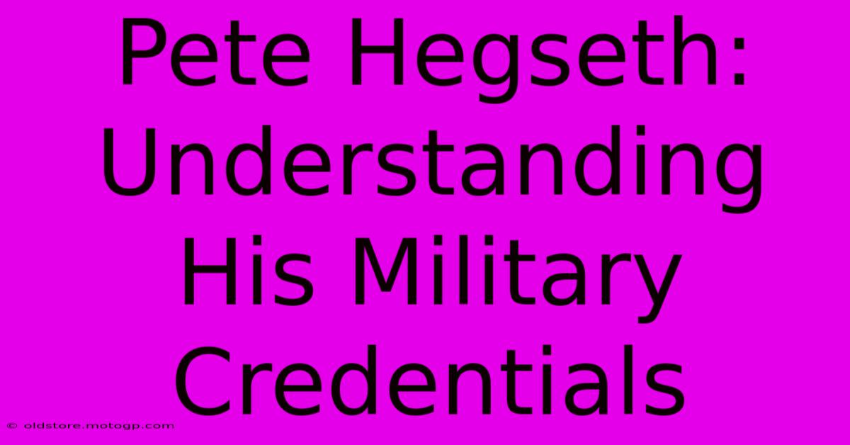 Pete Hegseth: Understanding His Military Credentials