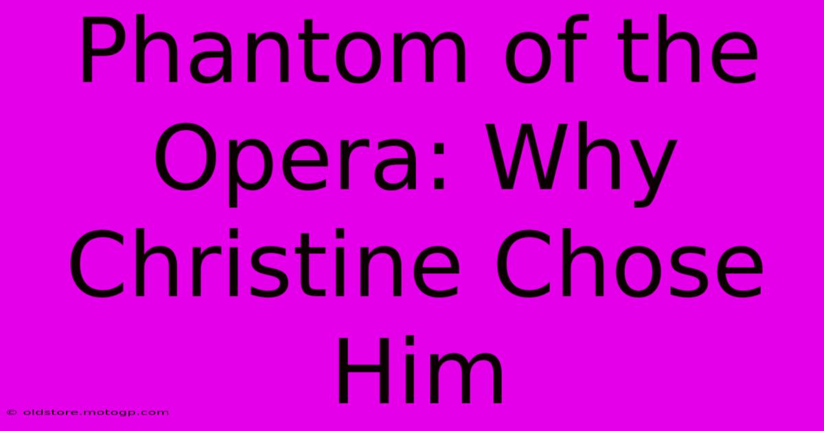 Phantom Of The Opera: Why Christine Chose Him