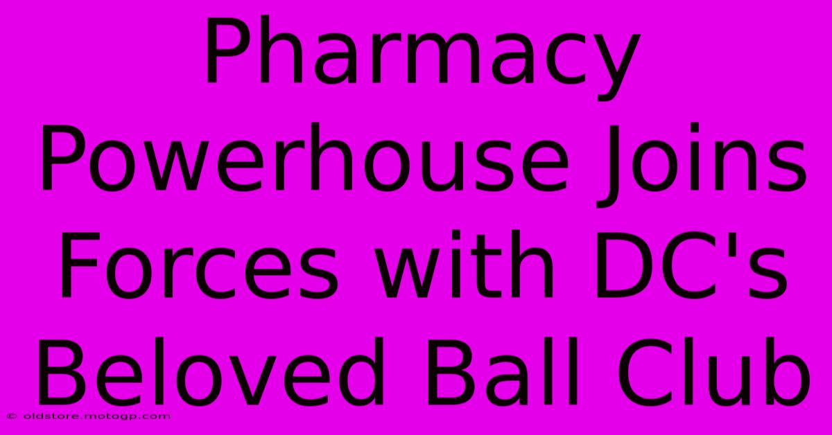 Pharmacy Powerhouse Joins Forces With DC's Beloved Ball Club