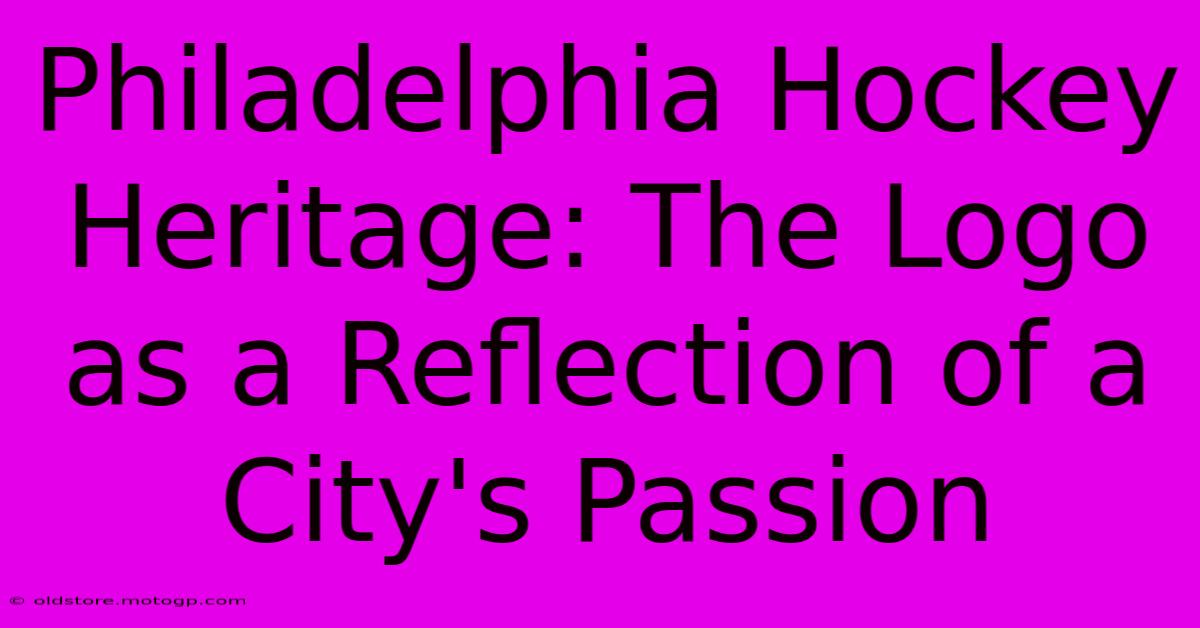 Philadelphia Hockey Heritage: The Logo As A Reflection Of A City's Passion