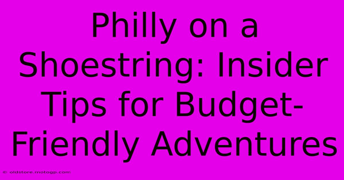 Philly On A Shoestring: Insider Tips For Budget-Friendly Adventures