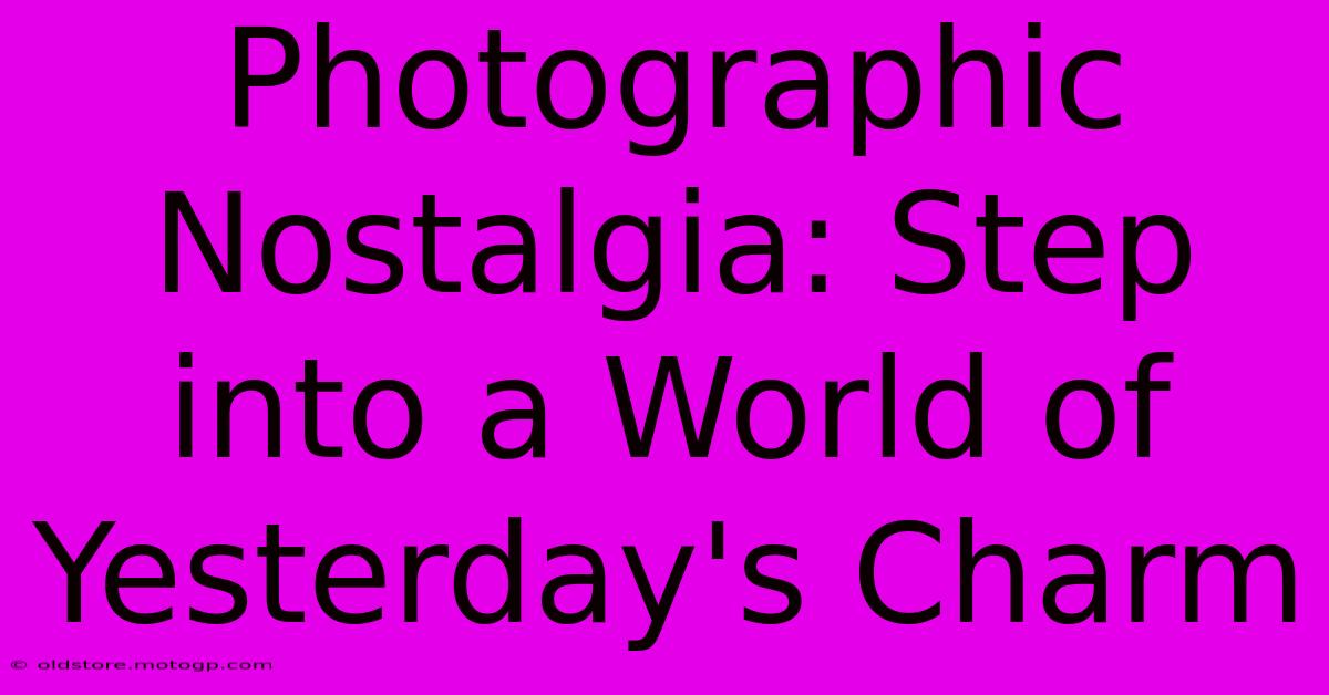 Photographic Nostalgia: Step Into A World Of Yesterday's Charm