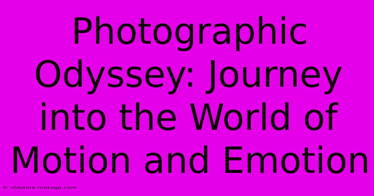 Photographic Odyssey: Journey Into The World Of Motion And Emotion